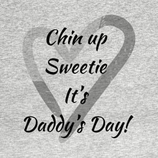 Chin Up Sweetie It's Daddy's Day T-Shirt